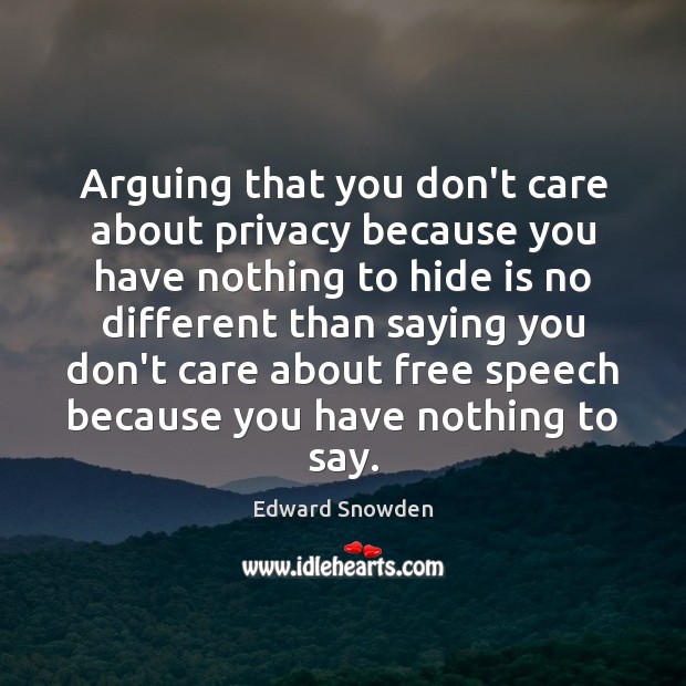 Arguing that you don’t care about privacy because you have nothing to Edward Snowden Picture Quote