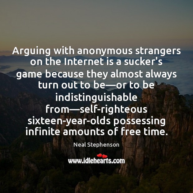 Arguing with anonymous strangers on the Internet is a sucker’s game because Internet Quotes Image