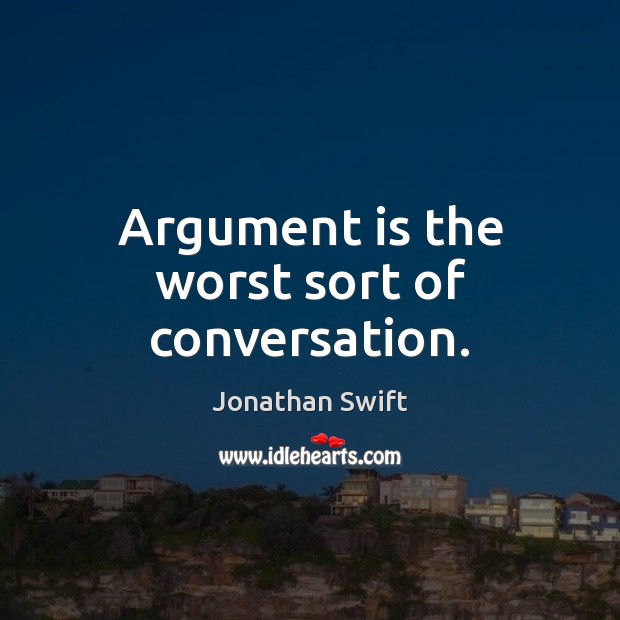 Argument is the worst sort of conversation. Jonathan Swift Picture Quote