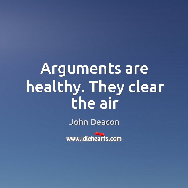 Arguments are healthy. They clear the air John Deacon Picture Quote