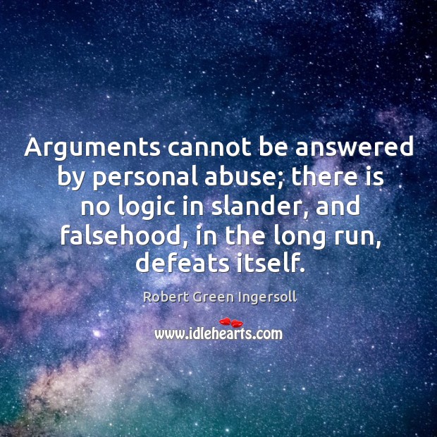 Arguments cannot be answered by personal abuse; there is no logic in Robert Green Ingersoll Picture Quote