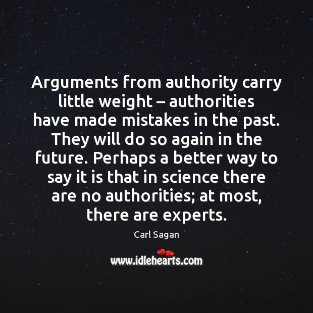 Arguments from authority carry little weight – authorities have made mistakes in the Carl Sagan Picture Quote