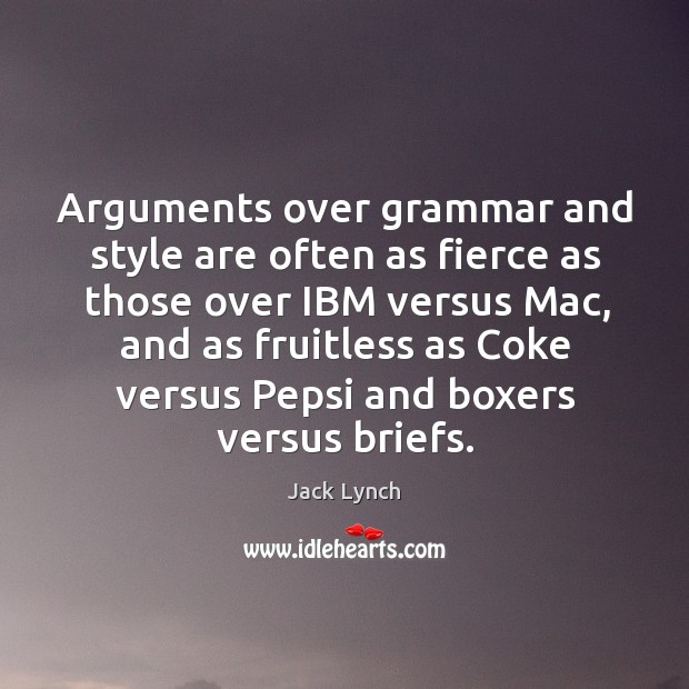 Arguments over grammar and style are often as fierce as those over ibm versus mac Jack Lynch Picture Quote