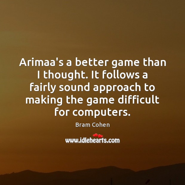 Arimaa’s a better game than I thought. It follows a fairly sound Bram Cohen Picture Quote
