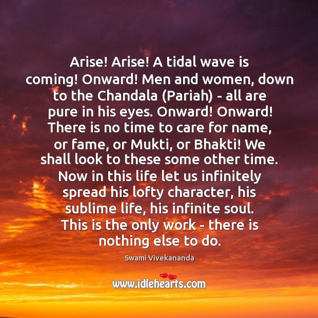 Arise! Arise! A tidal wave is coming! Onward! Men and women, down Swami Vivekananda Picture Quote