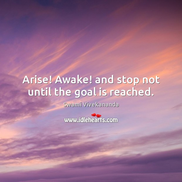 Arise! Awake! and stop not until the goal is reached. Swami Vivekananda Picture Quote