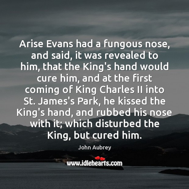 Arise Evans had a fungous nose, and said, it was revealed to John Aubrey Picture Quote
