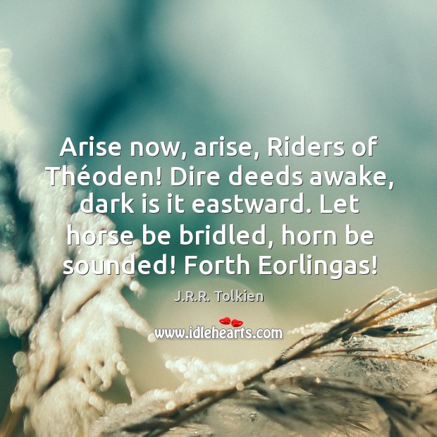 Arise now, arise, Riders of Théoden! Dire deeds awake, dark is J.R.R. Tolkien Picture Quote