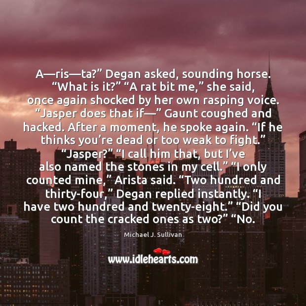 A—ris—ta?” Degan asked, sounding horse. “What is it?” “A rat Michael J. Sullivan Picture Quote