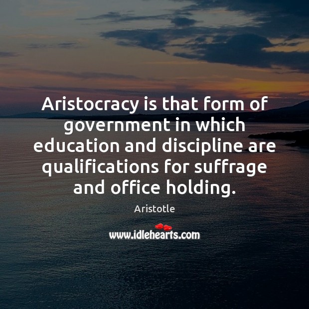 Aristocracy is that form of government in which education and discipline are Image