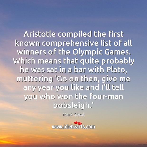 Aristotle compiled the first known comprehensive list of all winners of the Mark Steel Picture Quote