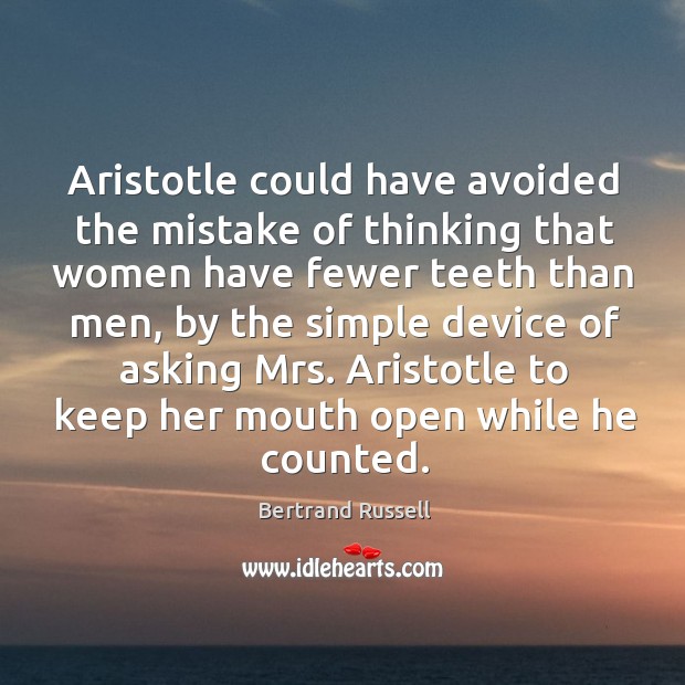 Aristotle could have avoided the mistake of thinking that women have fewer teeth than men Bertrand Russell Picture Quote