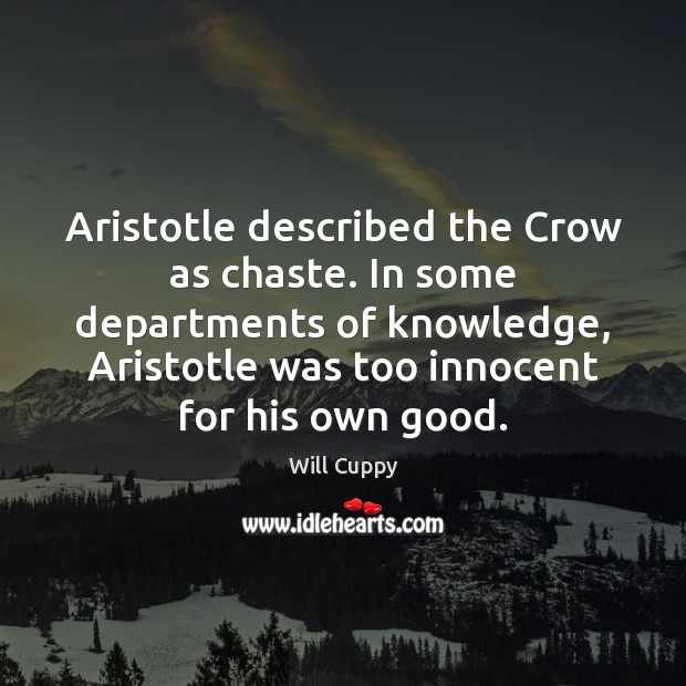 Aristotle described the Crow as chaste. In some departments of knowledge, Aristotle Will Cuppy Picture Quote
