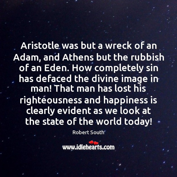 Aristotle was but a wreck of an Adam, and Athens but the Robert South Picture Quote