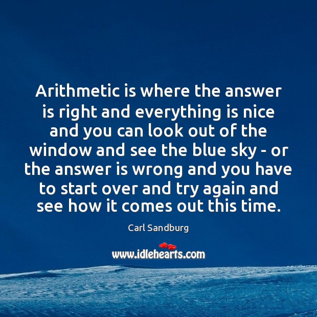 Arithmetic is where the answer is right and everything is nice and Carl Sandburg Picture Quote