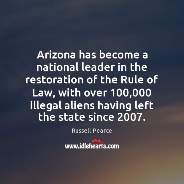 Arizona has become a national leader in the restoration of the Rule Russell Pearce Picture Quote