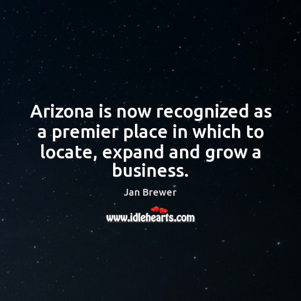 Arizona is now recognized as a premier place in which to locate, 