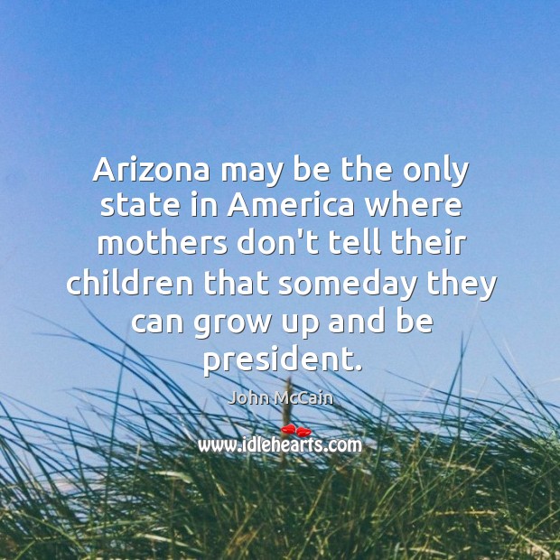 Arizona may be the only state in America where mothers don’t tell John McCain Picture Quote