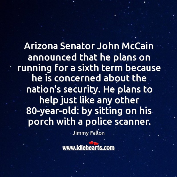 Arizona Senator John McCain announced that he plans on running for a Jimmy Fallon Picture Quote