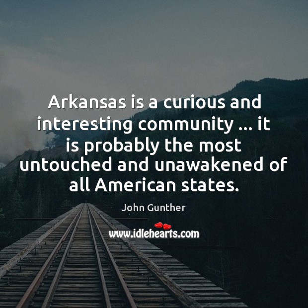 Arkansas is a curious and interesting community … it is probably the most John Gunther Picture Quote