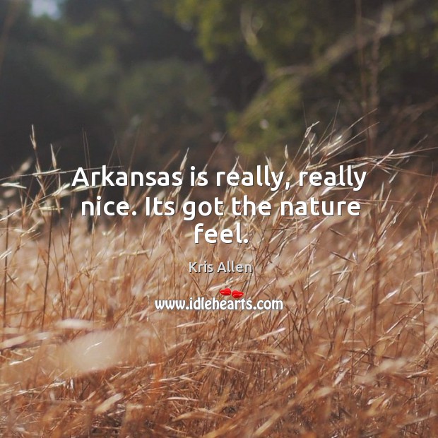 Arkansas is really, really nice. Its got the nature feel. Kris Allen Picture Quote