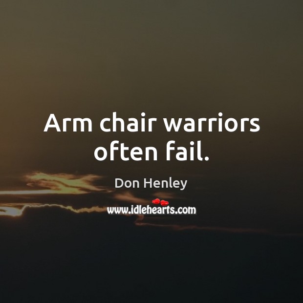 Arm chair warriors often fail. Don Henley Picture Quote