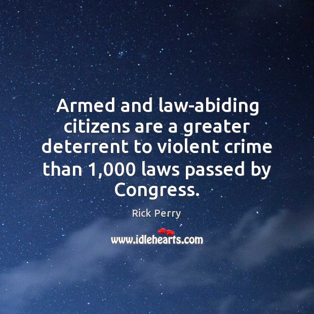 Armed and law-abiding citizens are a greater deterrent to violent crime than 1,000 Rick Perry Picture Quote