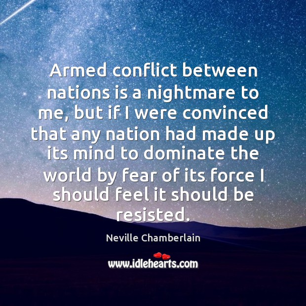 Armed conflict between nations is a nightmare to me, but if I Image
