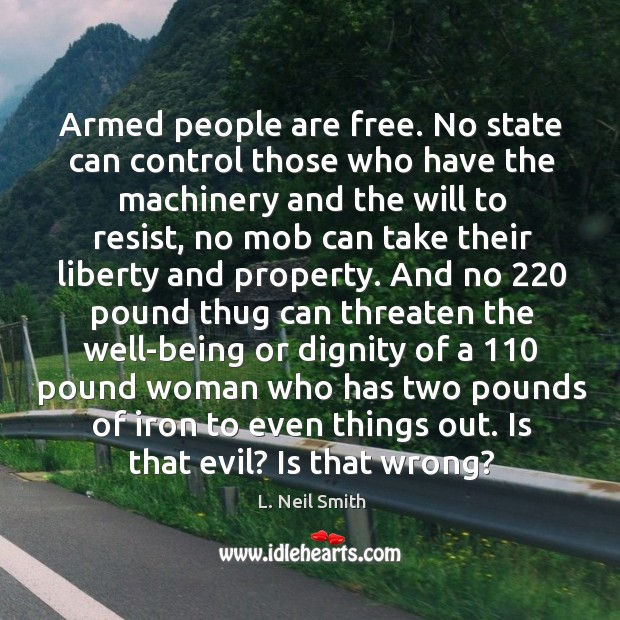Armed people are free. No state can control those who have the L. Neil Smith Picture Quote