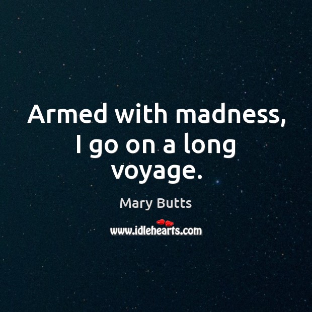 Armed with madness, I go on a long voyage. Mary Butts Picture Quote