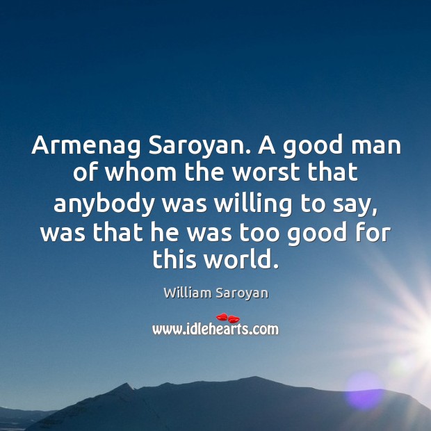 Armenag Saroyan. A good man of whom the worst that anybody was Image