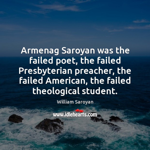 Armenag Saroyan was the failed poet, the failed Presbyterian preacher, the failed William Saroyan Picture Quote