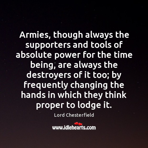 Armies, though always the supporters and tools of absolute power for the 