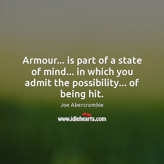 Armour… is part of a state of mind… in which you admit Joe Abercrombie Picture Quote
