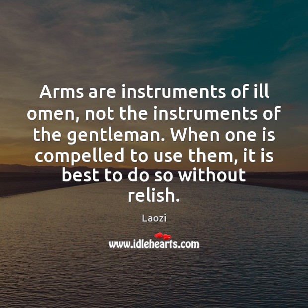 Arms are instruments of ill omen, not the instruments of the gentleman. Laozi Picture Quote