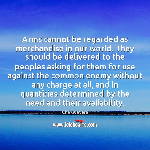 Arms cannot be regarded as merchandise in our world. They should be Image