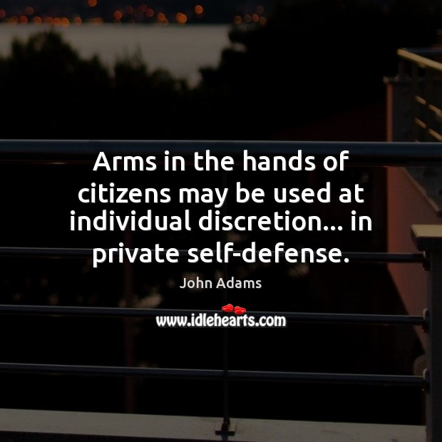 Arms in the hands of citizens may be used at individual discretion… John Adams Picture Quote