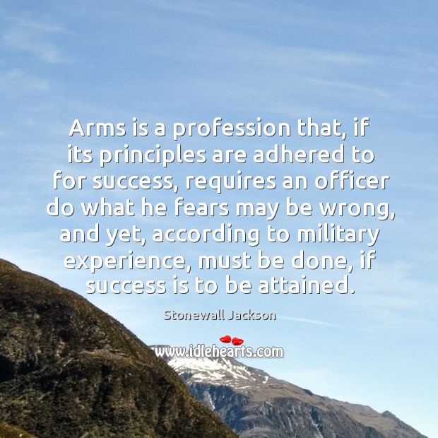 Arms is a profession that, if its principles are adhered to for 