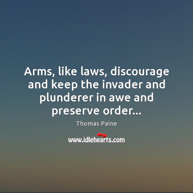 Arms, like laws, discourage and keep the invader and plunderer in awe Thomas Paine Picture Quote