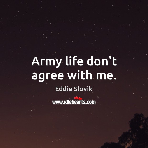 Army life don’t agree with me. Image