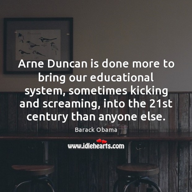 Arne Duncan is done more to bring our educational system, sometimes kicking Image