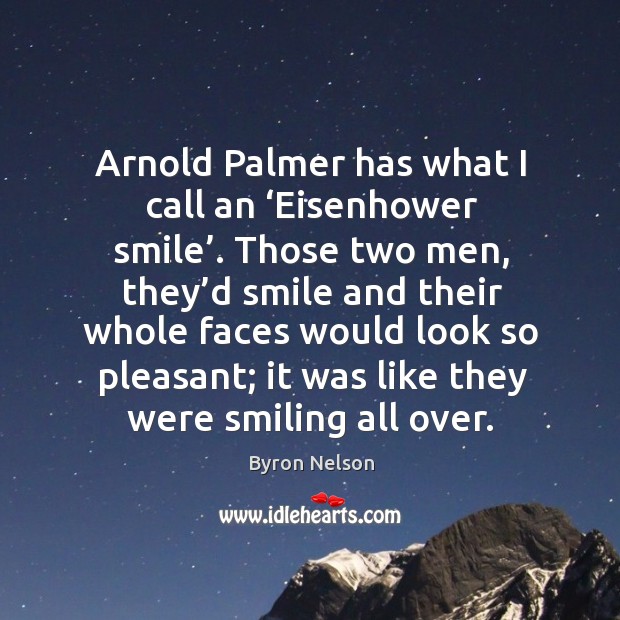 Arnold palmer has what I call an ‘eisenhower smile’. Byron Nelson Picture Quote