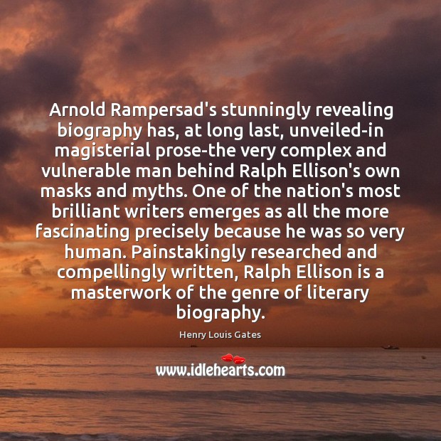 Arnold Rampersad’s stunningly revealing biography has, at long last, unveiled-in magisterial prose-the Henry Louis Gates Picture Quote