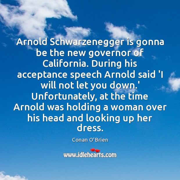 Arnold Schwarzenegger is gonna be the new governor of California. During his 