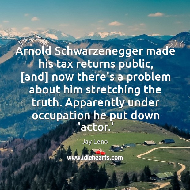 Arnold Schwarzenegger made his tax returns public, [and] now there’s a problem Jay Leno Picture Quote