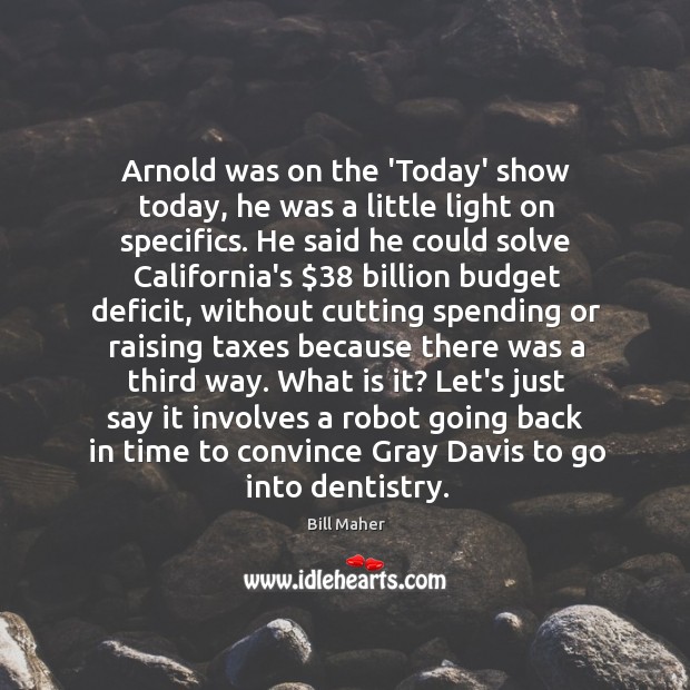 Arnold was on the ‘Today’ show today, he was a little light Bill Maher Picture Quote