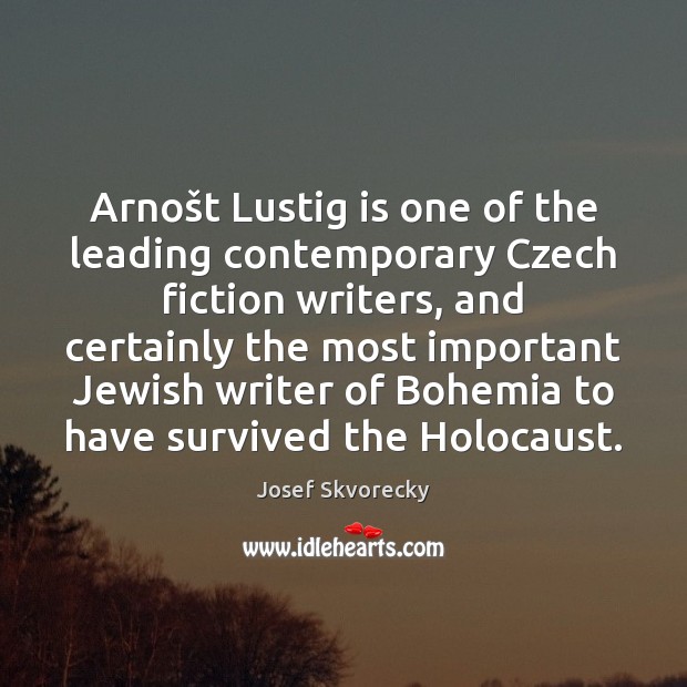 Arnošt Lustig is one of the leading contemporary Czech fiction writers, Josef Skvorecky Picture Quote