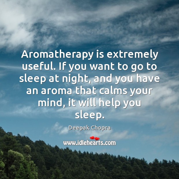Aromatherapy is extremely useful. If you want to go to sleep at Deepak Chopra Picture Quote