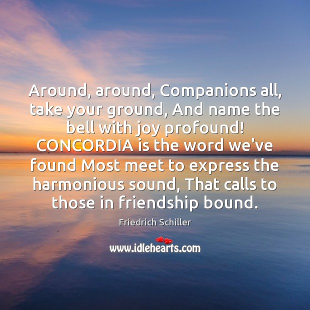 Around, around, Companions all, take your ground, And name the bell with Friedrich Schiller Picture Quote