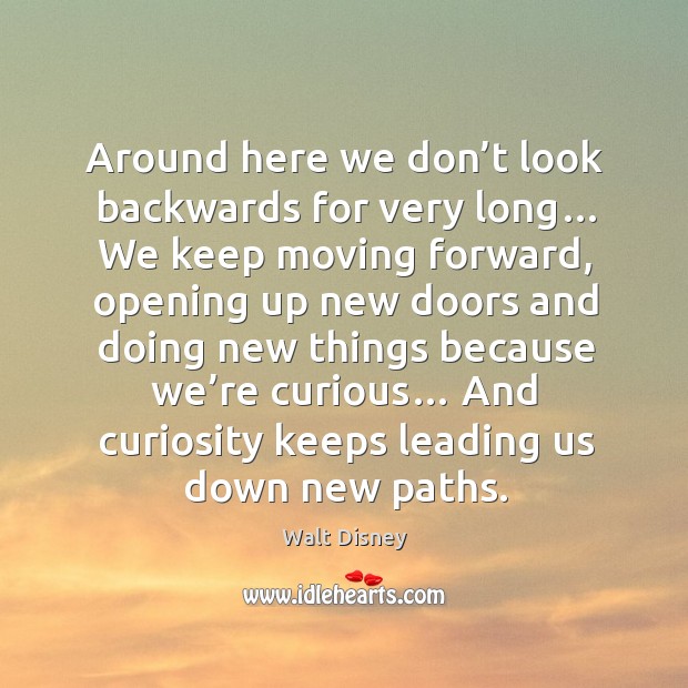 Around here we don’t look backwards for very long… Walt Disney Picture Quote